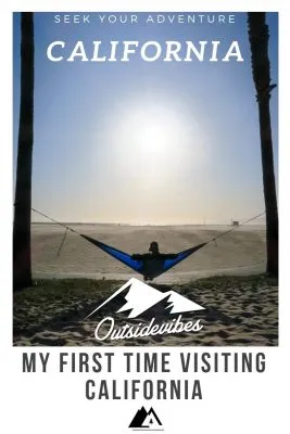 My First Time Visiting California - Outsidevibes first time visiting california